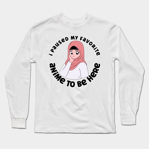 I Paused My Anime To Be Here Long Sleeve T-Shirt by nextneveldesign